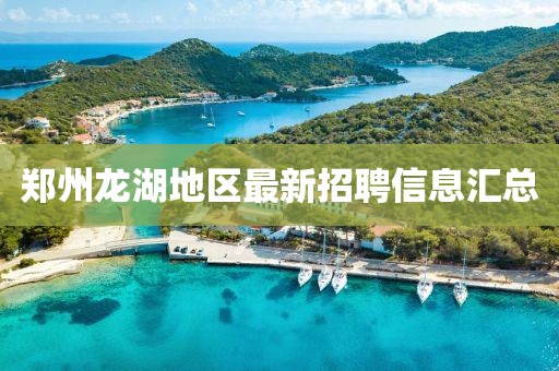 郑州龙湖地区最新招聘信息汇总