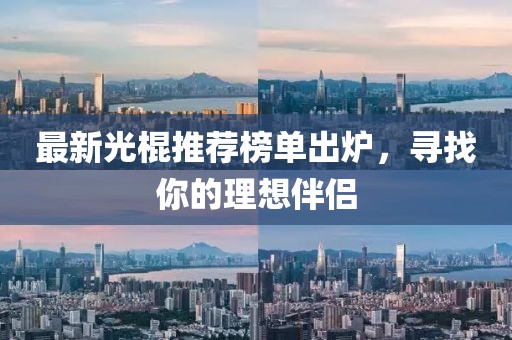最新光棍推荐榜单出炉，寻找你的理想伴侣