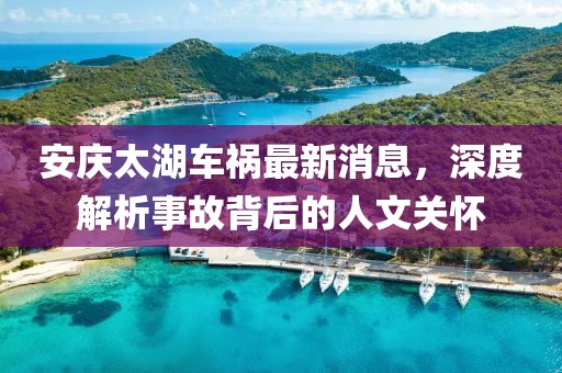 安庆太湖车祸最新消息，深度解析事故背后的人文关怀