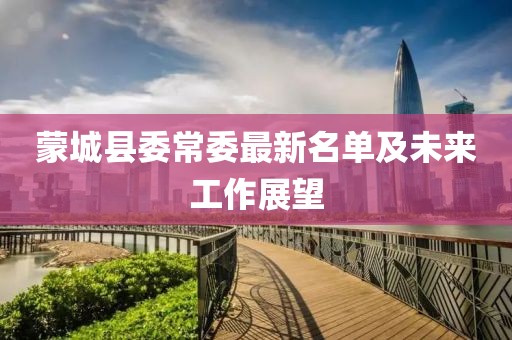 蒙城县委常委最新名单及未来工作展望