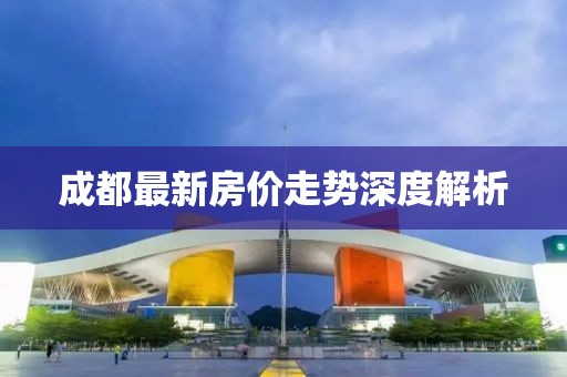 成都最新房价走势深度解析