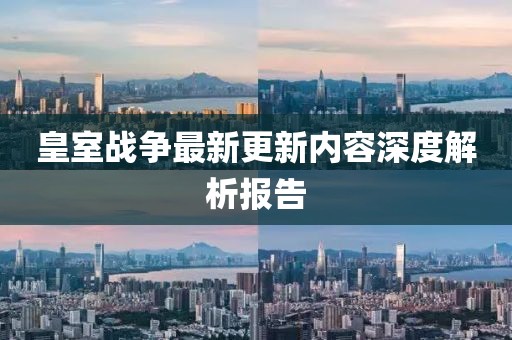 皇室战争最新更新内容深度解析报告