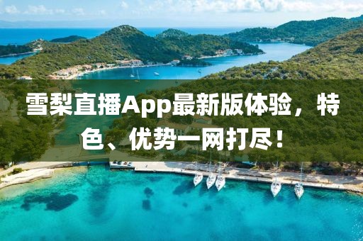 雪梨直播App最新版体验，特色、优势一网打尽！