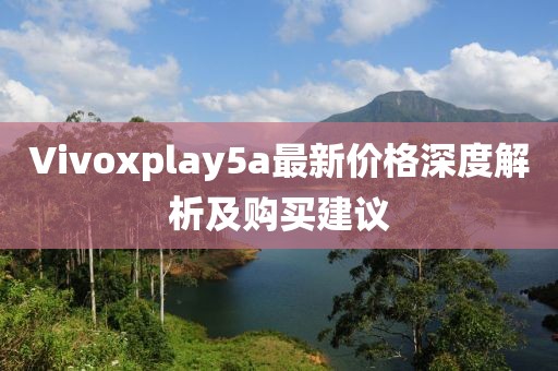 Vivoxplay5a最新价格深度解析及购买建议