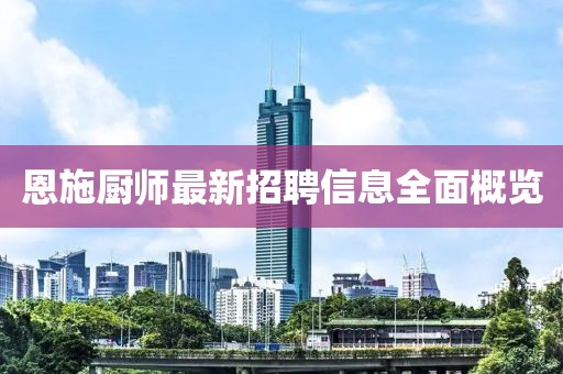恩施厨师最新招聘信息全面概览