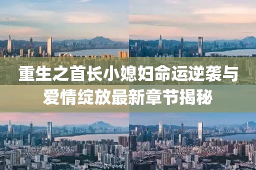 重生之首长小媳妇命运逆袭与爱情绽放最新章节揭秘