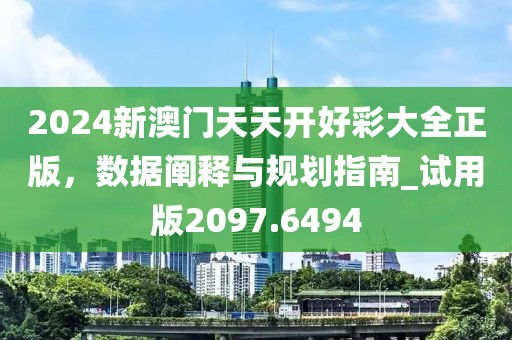 2024新澳门天天开好彩大全正版，数据阐释与规划指南_试用版2097.6494