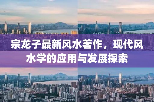 宗龙子最新风水著作，现代风水学的应用与发展探索