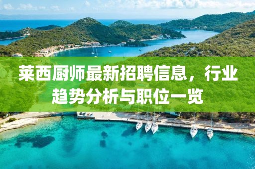莱西厨师最新招聘信息，行业趋势分析与职位一览