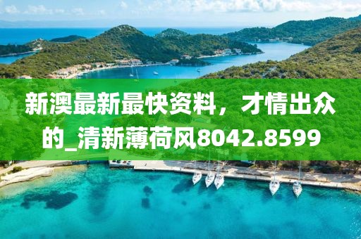 新澳最新最快资料，才情出众的_清新薄荷风8042.8599