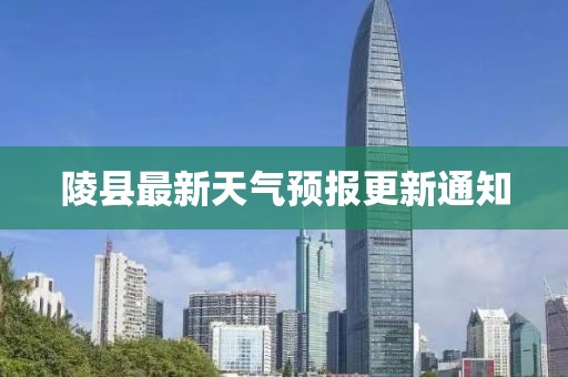 陵县最新天气预报更新通知