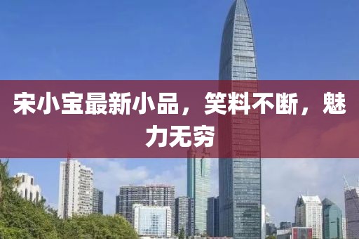 宋小宝最新小品，笑料不断，魅力无穷
