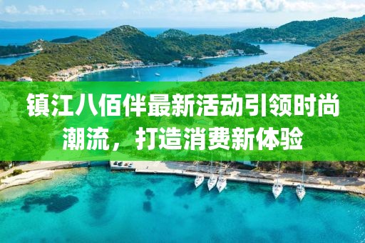 镇江八佰伴最新活动引领时尚潮流，打造消费新体验