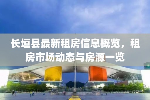 长垣县最新租房信息概览，租房市场动态与房源一览