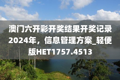 澳门六开彩开奖结果开奖记录2024年，信息管理方案_轻便版HET1757.4513