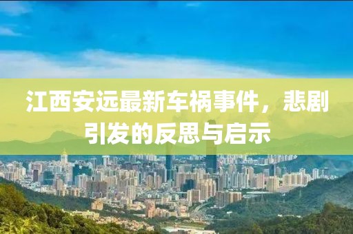 江西安远最新车祸事件，悲剧引发的反思与启示