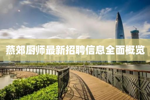 燕郊厨师最新招聘信息全面概览