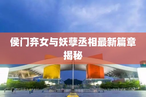 侯门弃女与妖孽丞相最新篇章揭秘