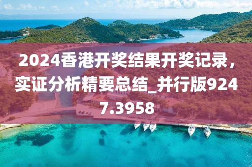 2024香港开奖结果开奖记录，实证分析精要总结_并行版9247.3958