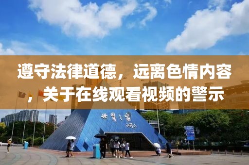 遵守法律道德，远离色情内容，关于在线观看视频的警示