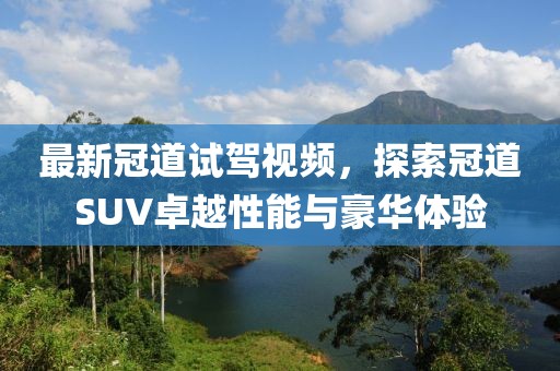 最新冠道试驾视频，探索冠道SUV卓越性能与豪华体验