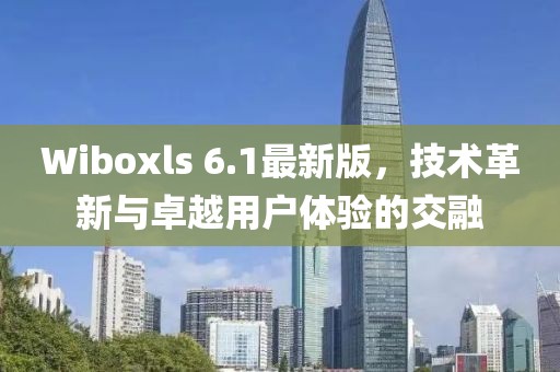 Wiboxls 6.1最新版，技术革新与卓越用户体验的交融