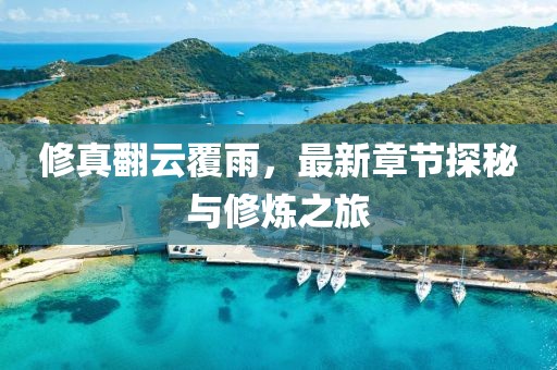 修真翻云覆雨，最新章节探秘与修炼之旅