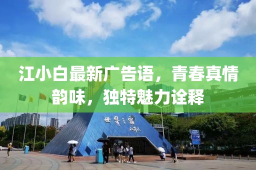 江小白最新广告语，青春真情韵味，独特魅力诠释