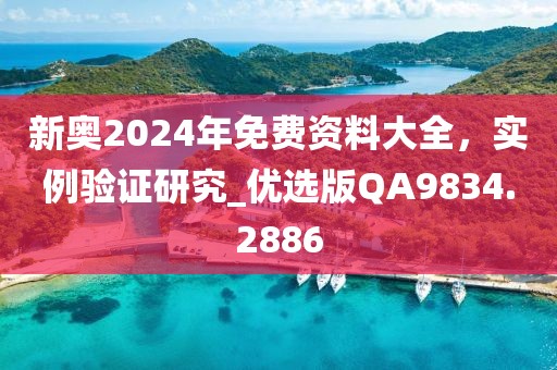 新奥2024年免费资料大全，实例验证研究_优选版QA9834.2886