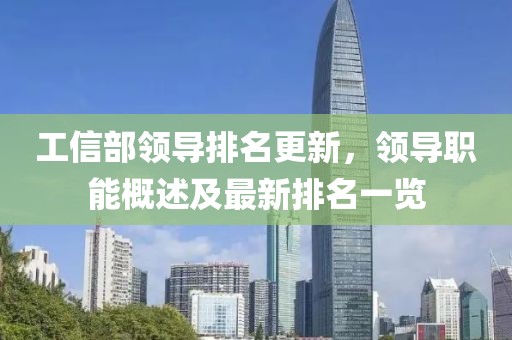 工信部领导排名更新，领导职能概述及最新排名一览