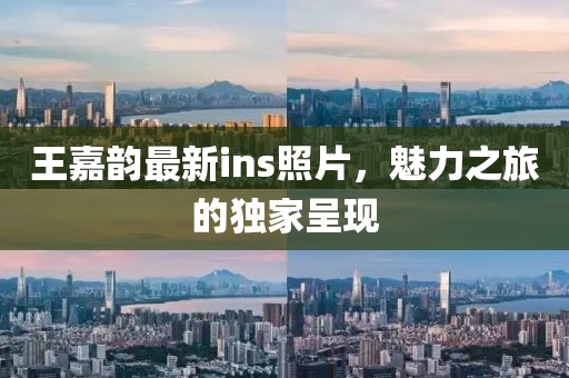 王嘉韵最新ins照片，魅力之旅的独家呈现