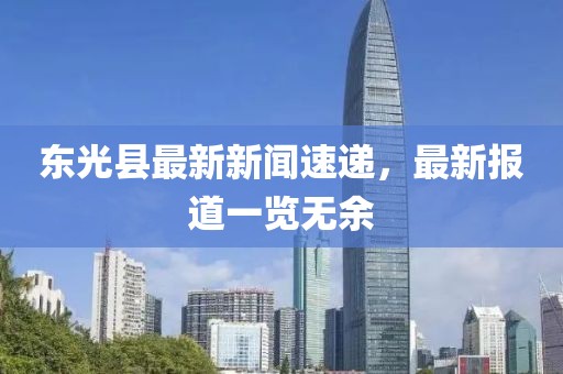 东光县最新新闻速递，最新报道一览无余