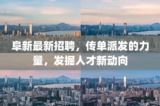 阜新最新招聘，传单派发的力量，发掘人才新动向