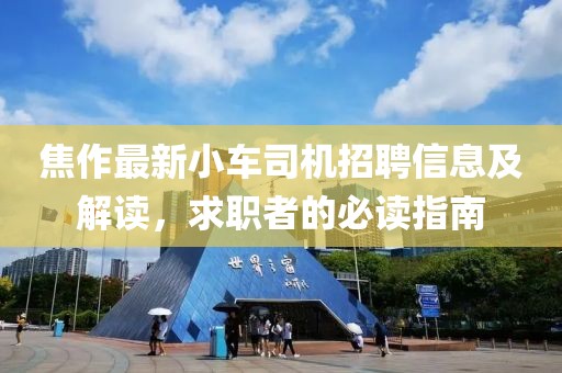 焦作最新小车司机招聘信息及解读，求职者的必读指南