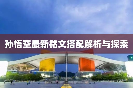 孙悟空最新铭文搭配解析与探索