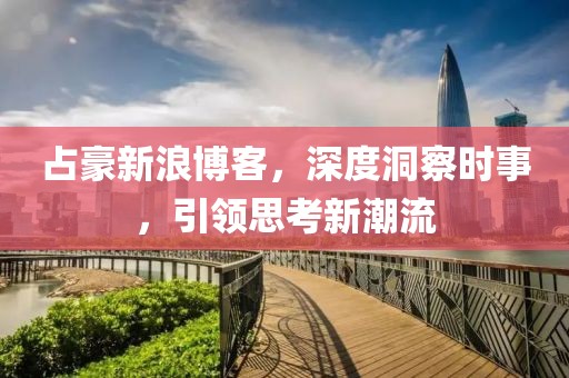 占豪新浪博客，深度洞察时事，引领思考新潮流