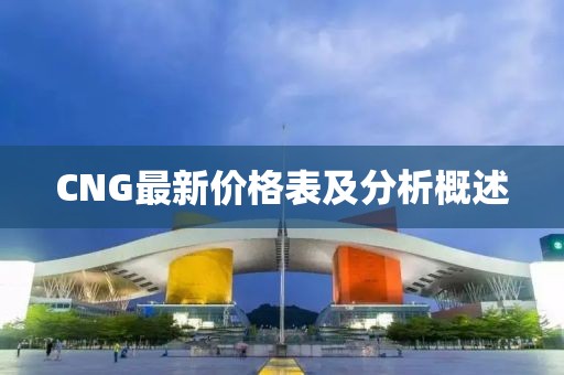 CNG最新价格表及分析概述