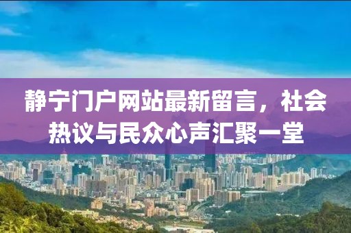 静宁门户网站最新留言，社会热议与民众心声汇聚一堂