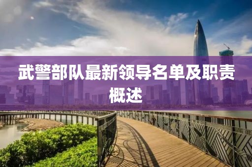 武警部队最新领导名单及职责概述