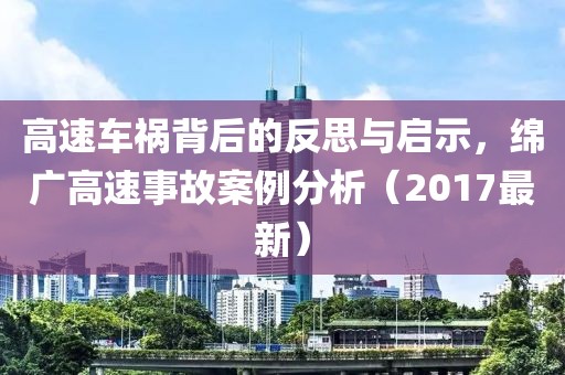 高速车祸背后的反思与启示，绵广高速事故案例分析（2017最新）