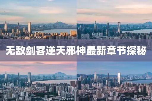 无敌剑客逆天邪神最新章节探秘