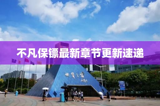 不凡保镖最新章节更新速递