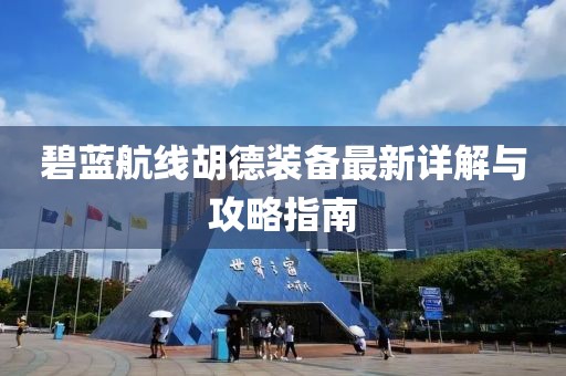 碧蓝航线胡德装备最新详解与攻略指南