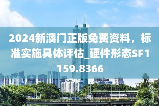 2024新澳门正版免费资料，标准实施具体评估_硬件形态SF1159.8366