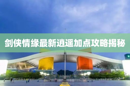 剑侠情缘最新逍遥加点攻略揭秘