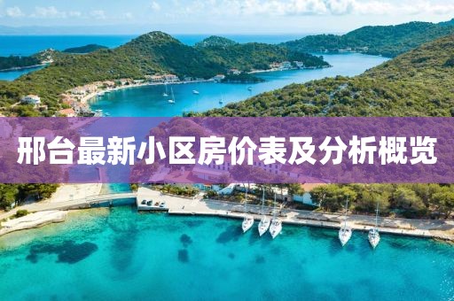 邢台最新小区房价表及分析概览