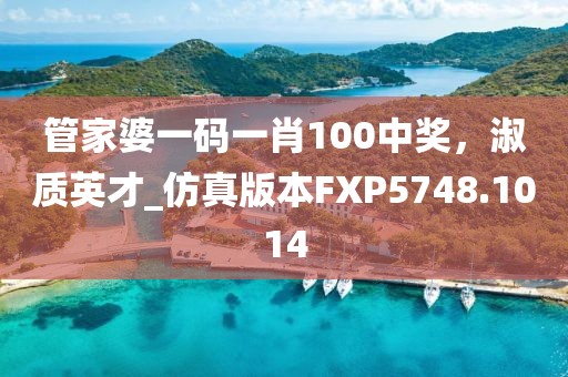 管家婆一码一肖100中奖，淑质英才_仿真版本FXP5748.1014