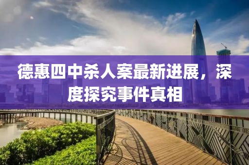 德惠四中杀人案最新进展，深度探究事件真相