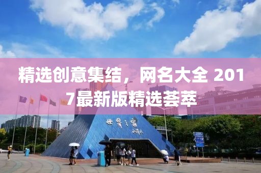 精选创意集结，网名大全 2017最新版精选荟萃
