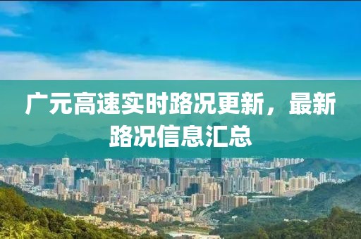 广元高速实时路况更新，最新路况信息汇总